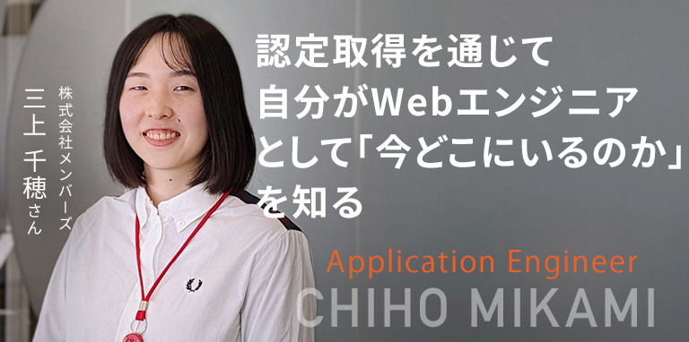 認定取得を通じて自分がWebエンジニアとして「今どこにいるのか」を知る　Web Directer × Web Designer　株式会社メンバーズ  三上 千穂さん